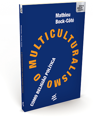 “O Multiculturalismo como Religião Política”, escrita por Mathieu Bock-Côté.