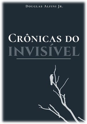 Capa da obra: "Crônicas do Invisível", escrita por Douglas Alfini Jr.