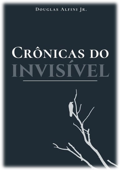 Capa da obra: "Crônicas do Invisível", escrita por Douglas Alfini Jr.