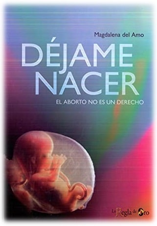 Capa da obra “Déjame nacer. El aborto no es un derecho”, de Magdalena del Amo. Editora La Regla de Oro Ediciones. Madri, 2009.
