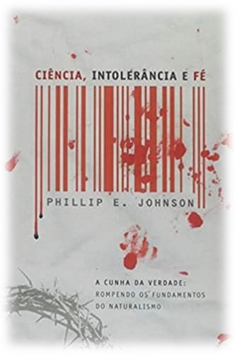 Capa da obra: "Ciência, Intolerância e Fé", de Phillip E. Johnson. ISBN-13 ‏ : ‎ 978-8577790135.
