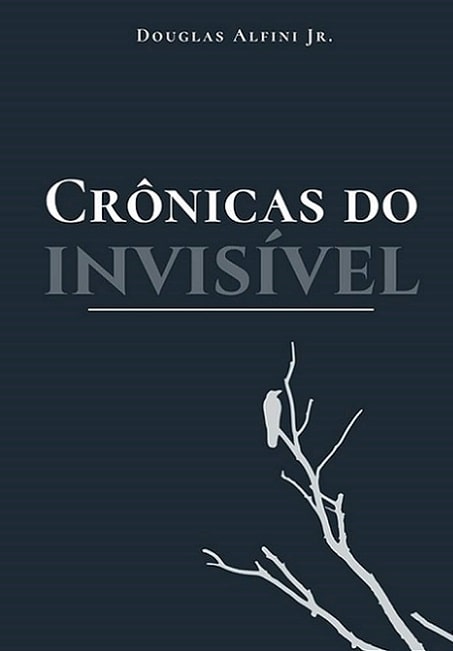 Capa da obra: "Crônicas do Invisível", escrita por Douglas Alfini Jr. ISBN-10: 6500198158 / ISBN-13: 978-6500198157.